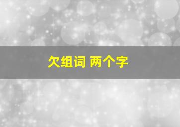 欠组词 两个字